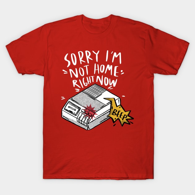 Sorry, I'm Not Home Right Now // Funny Retro Answering Machine Beep T-Shirt by SLAG_Creative